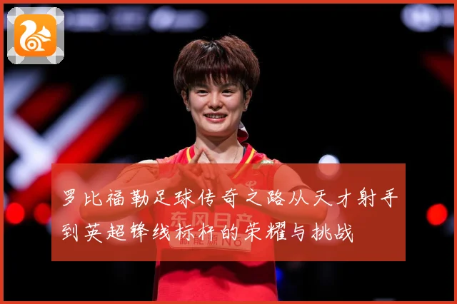 罗比福勒足球传奇之路从天才射手到英超锋线标杆的荣耀与挑战