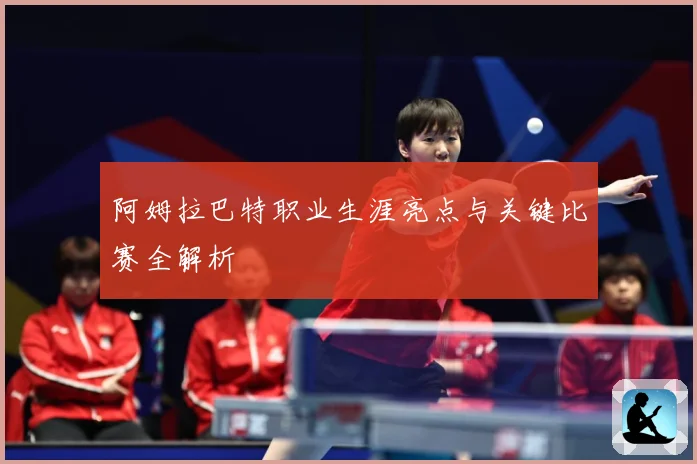 阿姆拉巴特职业生涯亮点与关键比赛全解析
