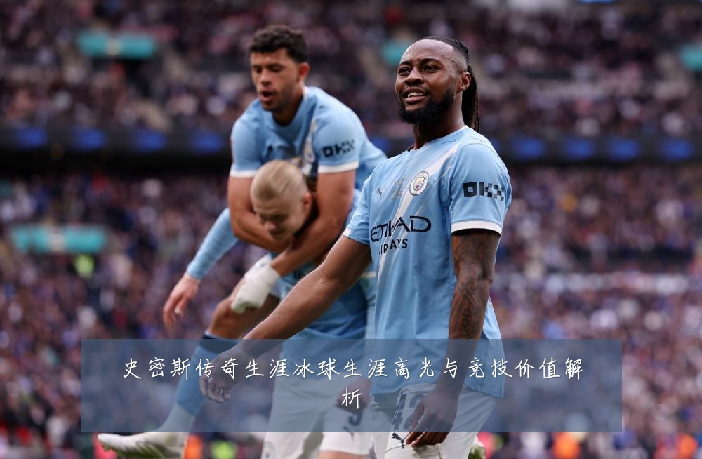 史密斯传奇生涯冰球生涯高光与竞技价值解析
